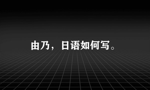 由乃，日语如何写。
