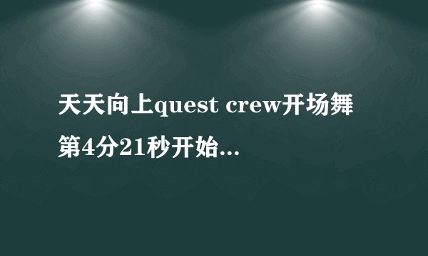 天天向上quest crew开场舞第4分21秒开始那首简短的旋律出自哪一首歌，只要歌名。我找这个旋律找了三年！