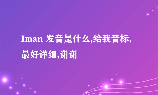 Iman 发音是什么,给我音标,最好详细,谢谢