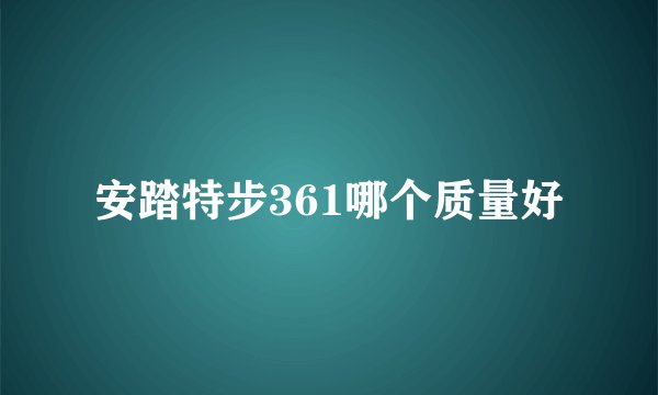 安踏特步361哪个质量好