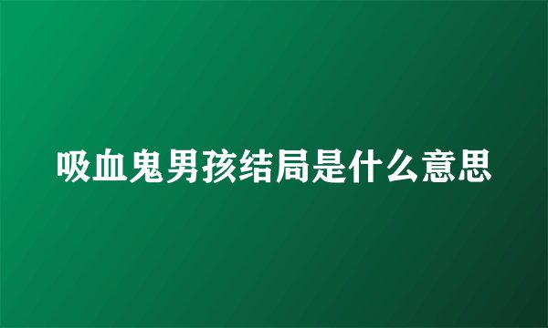 吸血鬼男孩结局是什么意思