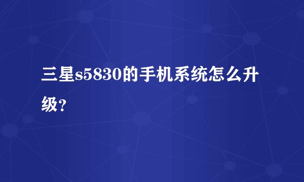三星s5830的手机系统怎么升级？