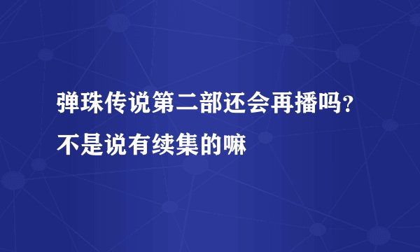 弹珠传说第二部还会再播吗？不是说有续集的嘛