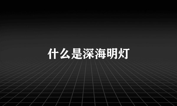 什么是深海明灯