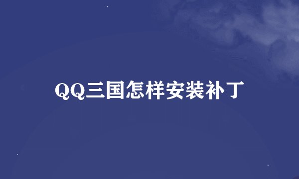 QQ三国怎样安装补丁