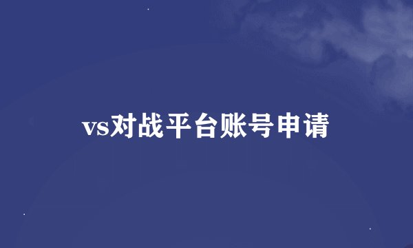 vs对战平台账号申请
