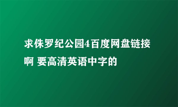 求侏罗纪公园4百度网盘链接啊 要高清英语中字的