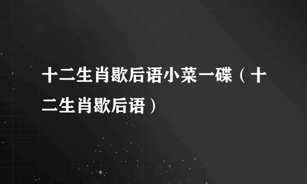 十二生肖歇后语小菜一碟（十二生肖歇后语）