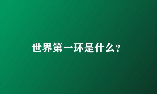 世界第一环是什么？