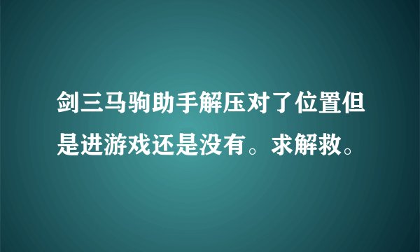 剑三马驹助手解压对了位置但是进游戏还是没有。求解救。