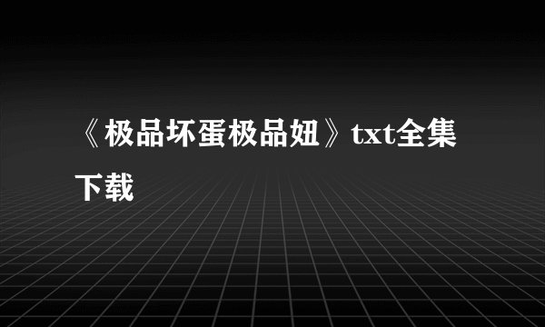 《极品坏蛋极品妞》txt全集下载