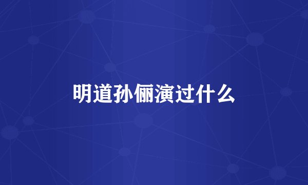 明道孙俪演过什么