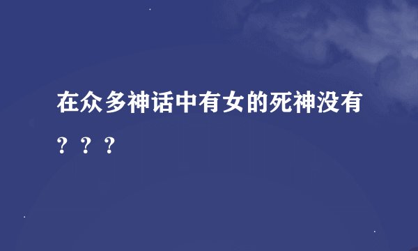 在众多神话中有女的死神没有？？？