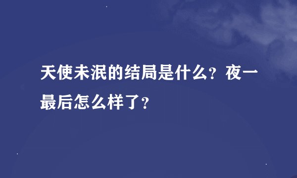 天使未泯的结局是什么？夜一最后怎么样了？