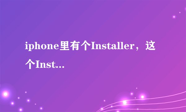 iphone里有个Installer，这个Installer是干什么用的？