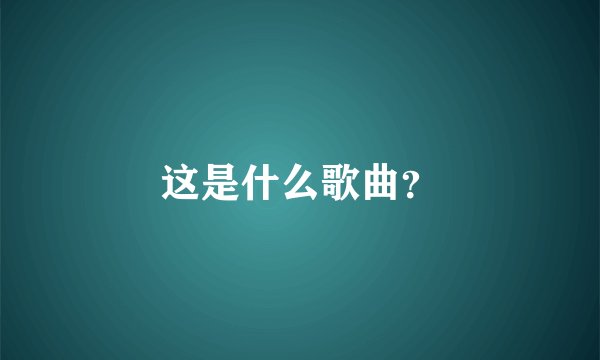 这是什么歌曲？
