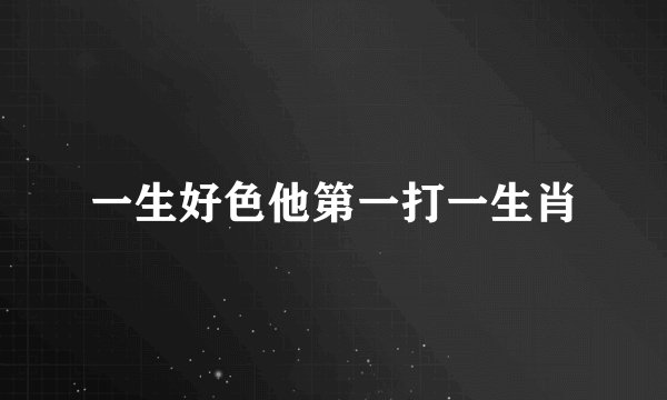 一生好色他第一打一生肖