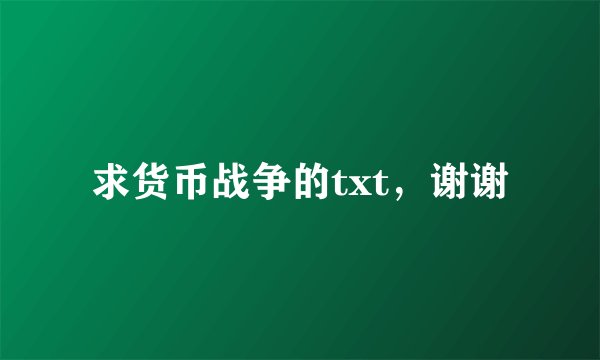 求货币战争的txt，谢谢