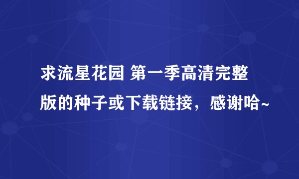 求流星花园 第一季高清完整版的种子或下载链接，感谢哈~