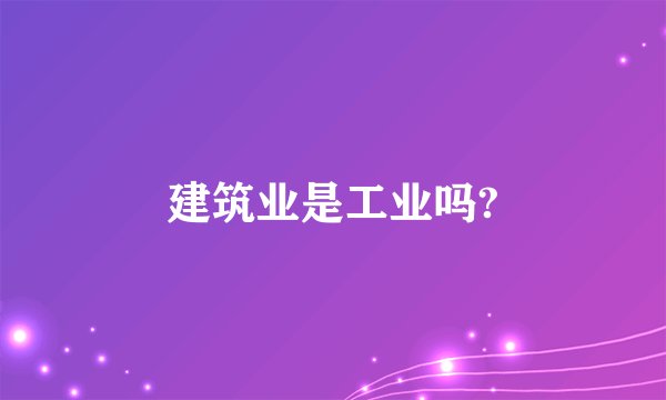 建筑业是工业吗?