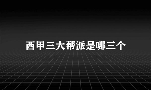 西甲三大帮派是哪三个