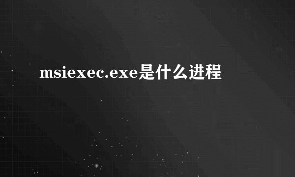 msiexec.exe是什么进程
