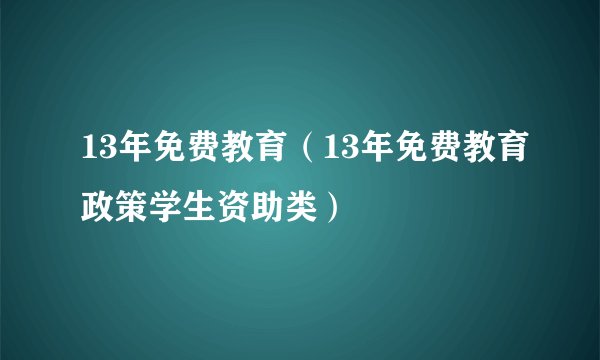 13年免费教育（13年免费教育政策学生资助类）