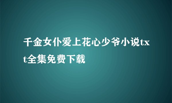 千金女仆爱上花心少爷小说txt全集免费下载