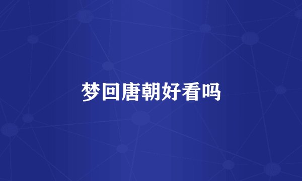 梦回唐朝好看吗
