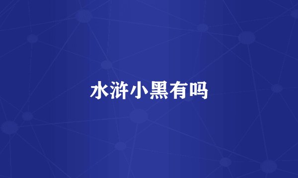 水浒小黑有吗
