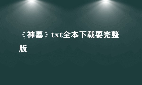 《神墓》txt全本下载要完整版