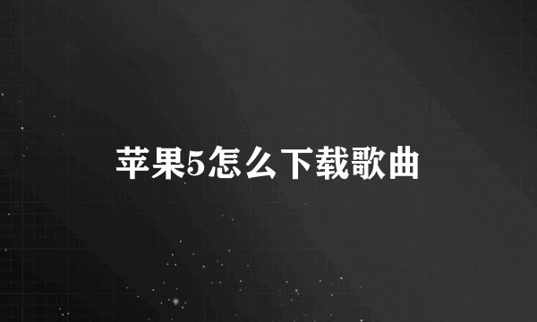 苹果5怎么下载歌曲