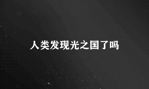 人类发现光之国了吗