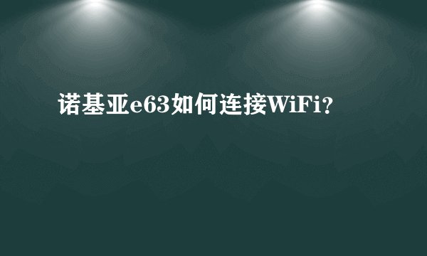 诺基亚e63如何连接WiFi？