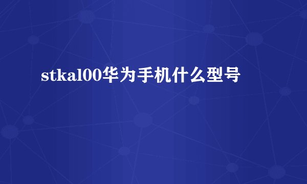 stkal00华为手机什么型号