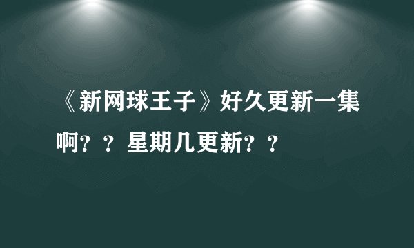《新网球王子》好久更新一集啊？？星期几更新？？
