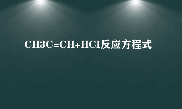 CH3C=CH+HCI反应方程式