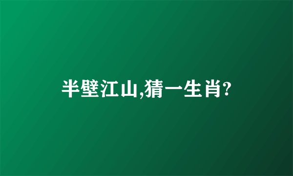 半壁江山,猜一生肖?