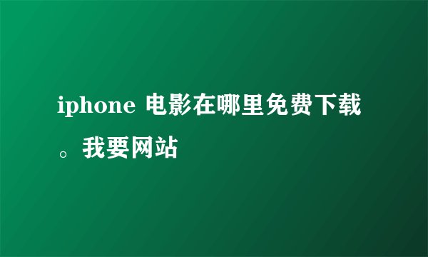 iphone 电影在哪里免费下载。我要网站