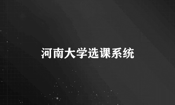 河南大学选课系统