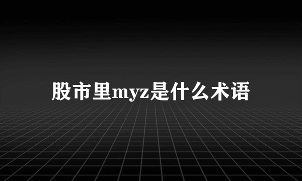 股市里myz是什么术语
