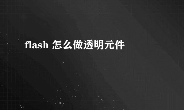 flash 怎么做透明元件