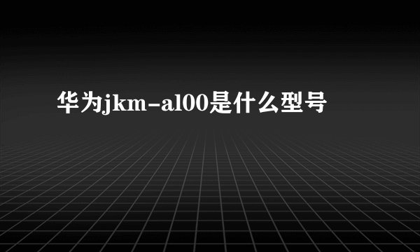 华为jkm-al00是什么型号