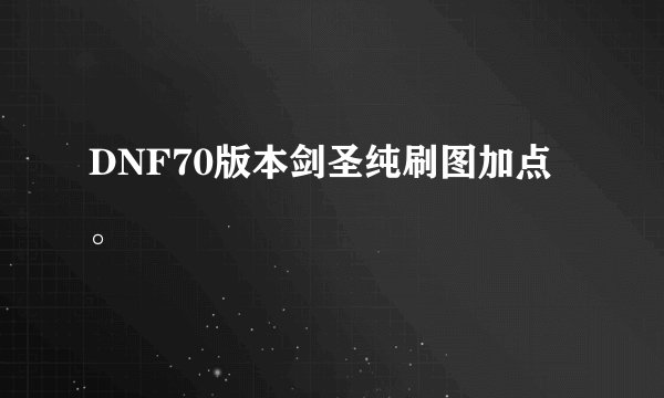 DNF70版本剑圣纯刷图加点。