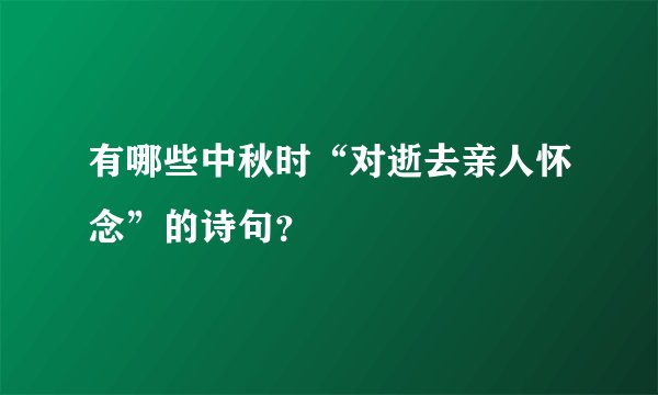 有哪些中秋时“对逝去亲人怀念”的诗句？
