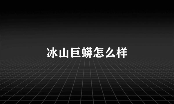 冰山巨蟒怎么样