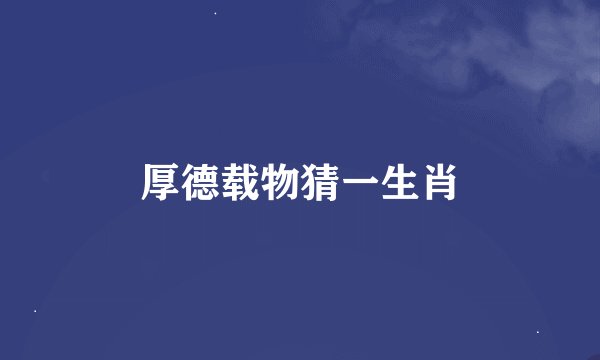 厚德载物猜一生肖