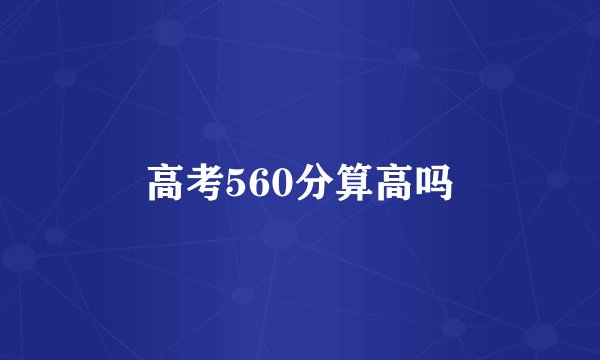 高考560分算高吗