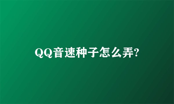 QQ音速种子怎么弄?