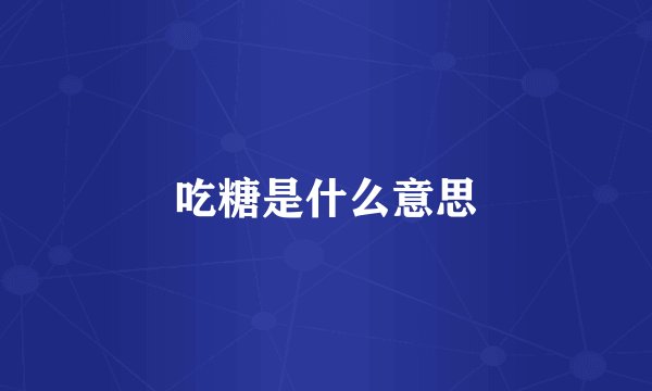 吃糖是什么意思